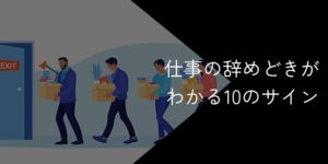 仕事の辞めどきがわかる10のサイン【会社退職タイミングの見極め方】