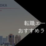 福岡県の転職エージェントおすすめ7選!2025年10月【大手・地域特化型に分けて紹介】