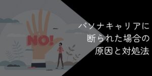 パソナキャリアに断られた原因と対処法【登録拒否の理由とは?】