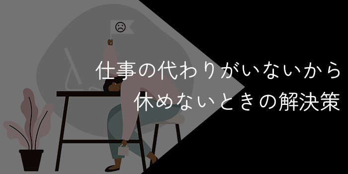 仕事の代わりがいないから休めない状況の対処法！体調不良でも休みが取れないのはおかしい？