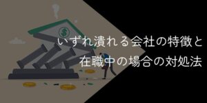 いずれ潰れる会社の特徴！全32個の前兆【赤字は辞めどき？】
