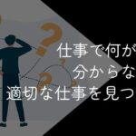 仕事で何がしたいか分からない20代は多い!向いている仕事を見つける方法を解説