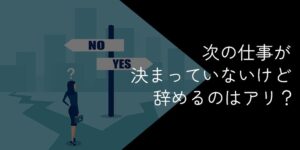 次の仕事が決まっていないけど辞めるのはアリ？メリットやリスクを徹底解説