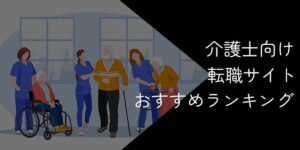 介護士向け転職サイトおすすめランキング15選！2025年11月【失敗しない選び方や比較ポイントも紹介】