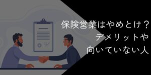 保険営業はやめとけと言われる理由【向いていない人やデメリットを徹底解説】