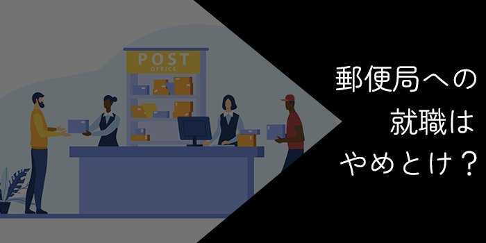 郵便局への就職はやめとけと言われる理由【日本郵政がブラックとの噂は本当？】