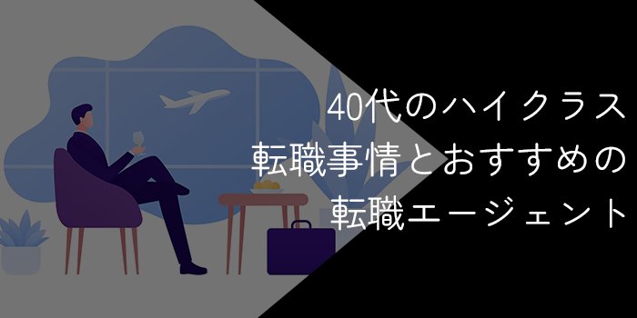 40代のハイクラス転職におすすめの転職エージェント10選！成功のコツを解説