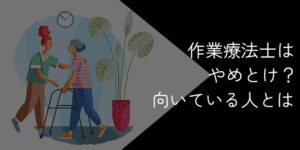 作業療法士はやめとけ?きつい?向いている人や転職成功法を解説