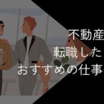 不動産営業から転職したい人必見！おすすめの業種や成功法を解説