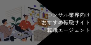 【15社比較】コンサル業界向け転職エージェントおすすめランキング!2025年10月最新
