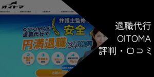 退職代行OITOMA(オイトマ)の評判・口コミ【サービスの特徴を徹底解説】