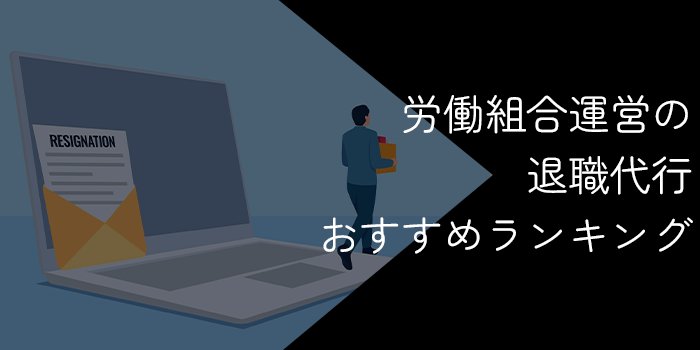 労働組合運営の退職代行おすすめランキング10選！会社との条件交渉が可能