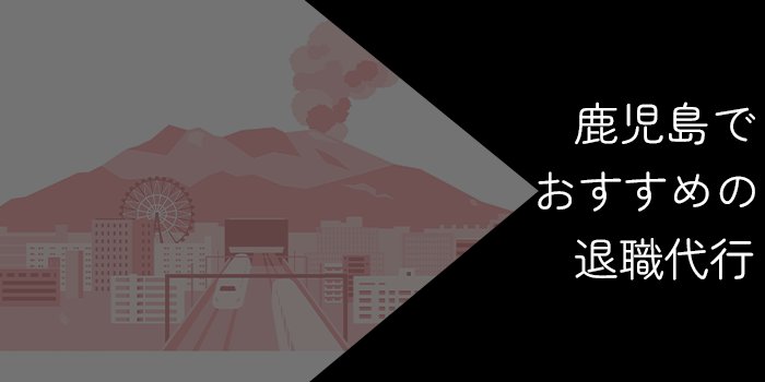 鹿児島でおすすめの退職代行9選！選び方やポイントを解説