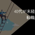 40代が未経験転職するのは厳しい?成功させるポイントを解説