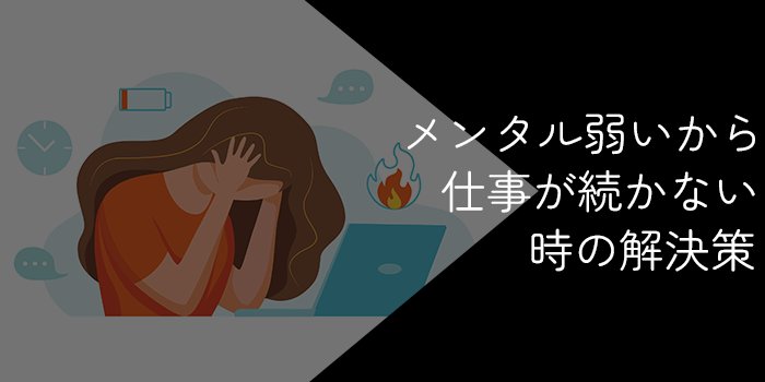 メンタル弱いから仕事が続かない人必見！対処法や適切な仕事選びを徹底解説