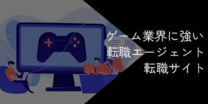ゲーム業界に強い転職エージェント・転職サイト13選！目的別のおすすめも紹介【2025年11月】