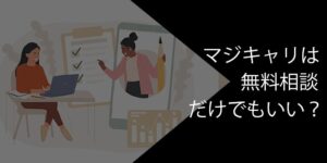 マジキャリは無料相談だけでも可!有効活用するコツやクーポン情報も紹介