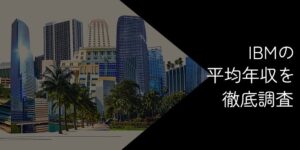 IBMの平均年収は意外と低い？新卒の初任給やバンド別に徹底調査