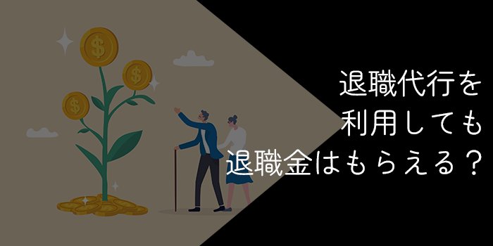 退職代行を利用しても退職金はもらえる?条件や注意点を解説