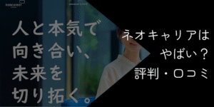 ネオキャリアはやばいと言われる理由【評判・口コミを徹底調査】