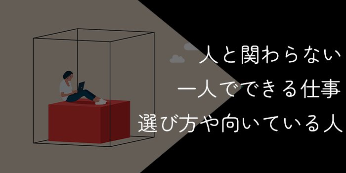 人と関わらない仕事22選!一人でできる仕事の選び方や向いている人を解説