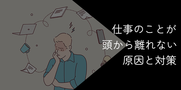 仕事のことが頭から離れない人へ|原因と対策35選【眠れない休日】